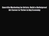 Read Guerrilla Marketing for Artists: Build a Bulletproof Art Career to Thrive in Any Economy