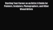 Read Starting Your Career as an Artist: A Guide for Painters Sculptors Photographers and Other