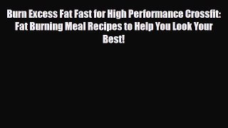 Download Burn Excess Fat Fast for High Performance Crossfit: Fat Burning Meal Recipes to Help
