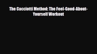 PDF The Cacciotti Method: The Feel-Good-About-Yourself Workout PDF Book Free