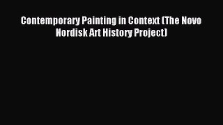 Read Contemporary Painting in Context (The Novo Nordisk Art History Project) Ebook Free