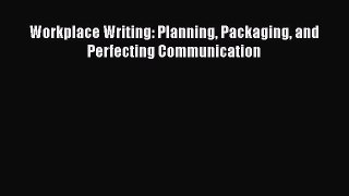 Read Workplace Writing: Planning Packaging and Perfecting Communication Ebook Free