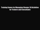 Download Training Games for Managing Change: 50 Activities for Trainers and Consultants PDF