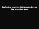 Download The Seeds of Innovation: Cultivating the Synergy That Fosters New Ideas Ebook