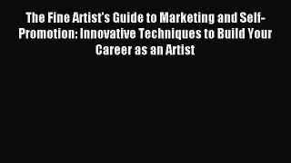 Read The Fine Artist's Guide to Marketing and Self-Promotion: Innovative Techniques to Build