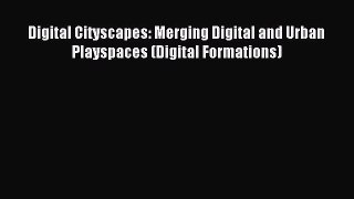 Read Digital Cityscapes: Merging Digital and Urban Playspaces (Digital Formations) Ebook Free
