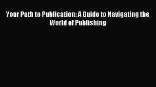 Read Your Path to Publication: A Guide to Navigating the World of Publishing Ebook Free