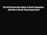 Download The Self-Destructive Habits of Good Companies: ...And How to Break Them (paperback)