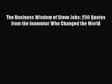 Download The Business Wisdom of Steve Jobs: 250 Quotes from the Innovator Who Changed the World