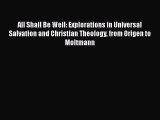 PDF All Shall Be Well: Explorations in Universal Salvation and Christian Theology from Origen