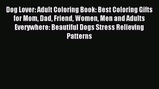 Download Dog Lover: Adult Coloring Book: Best Coloring Gifts for Mom Dad Friend Women Men and