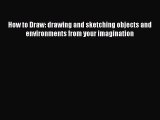 Read How to Draw: drawing and sketching objects and environments from your imagination Ebook