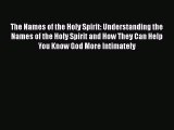 Download The Names of the Holy Spirit: Understanding the Names of the Holy Spirit and How They