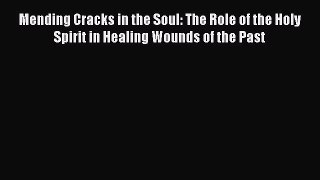 PDF Mending Cracks in the Soul: The Role of the Holy Spirit in Healing Wounds of the Past Ebook