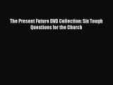 Download The Present Future DVD Collection: Six Tough Questions for the Church Read Online