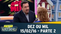 Programa do Ratinho 15.02.16 - Dez Ou Mil - Parte 2