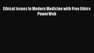 Read Ethical Issues In Modern Medicine with Free Ethics PowerWeb Ebook Online