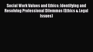 Read Social Work Values and Ethics: Identifying and Resolving Professional Dilemmas (Ethics