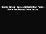 Read Beating Burnout : Balanced Living for Busy People : How to Beat Burnout Before Burnout