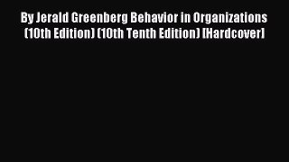 Read By Jerald Greenberg Behavior in Organizations (10th Edition) (10th Tenth Edition) [Hardcover]