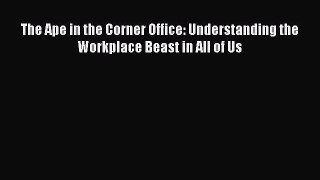 Read The Ape in the Corner Office: Understanding the Workplace Beast in All of Us PDF Online