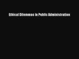 Read Ethical Dilemmas in Public Administration Ebook Free