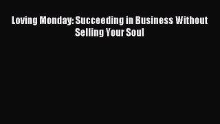 Read Loving Monday: Succeeding in Business Without Selling Your Soul Ebook Free