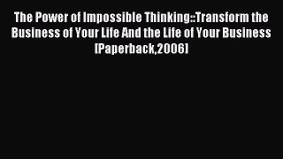 Read The Power of Impossible Thinking::Transform the Business of Your Life And the Life of