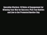 Read Executive Warfare: 10 Rules of Engagement for Winning Your War for Success: Pick Your