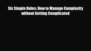 PDF Six Simple Rules: How to Manage Complexity without Getting Complicated Free Books