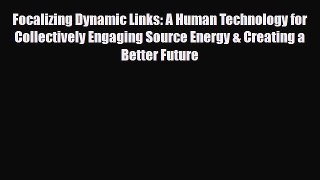 Download Focalizing Dynamic Links: A Human Technology for Collectively Engaging Source Energy