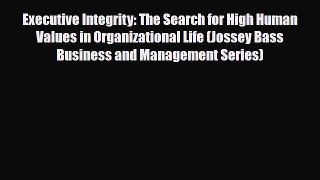 Download Executive Integrity: The Search for High Human Values in Organizational Life (Jossey