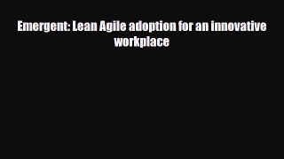 Download Emergent: Lean Agile adoption for an innovative workplace Ebook
