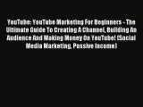 Read YouTube: YouTube Marketing For Beginners - The Ultimate Guide To Creating A Channel Building