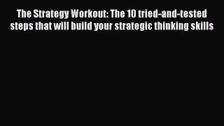 Download The Strategy Workout: The 10 tried-and-tested steps that will build your strategic