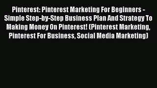 Read Pinterest: Pinterest Marketing For Beginners - Simple Step-by-Step Business Plan And Strategy