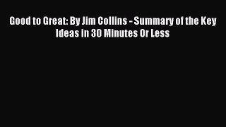 Download Good to Great: By Jim Collins - Summary of the Key Ideas in 30 Minutes Or Less Ebook