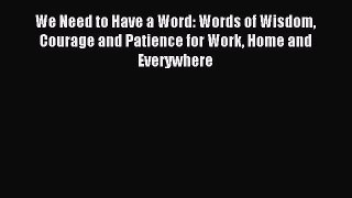 Read We Need to Have a Word: Words of Wisdom Courage and Patience for Work Home and Everywhere