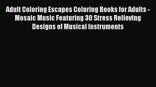 Read Adult Coloring Escapes Coloring Books for Adults - Mosaic Music Featuring 30 Stress Relieving