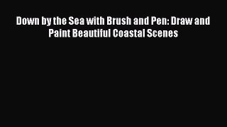 Read Down by the Sea with Brush and Pen: Draw and Paint Beautiful Coastal Scenes Ebook Free