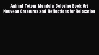 Read Animal  Totem  Mandala  Coloring Book: Art Nouveau Creatures and  Reflections for Relaxation