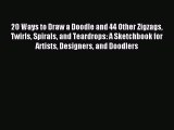 Read 20 Ways to Draw a Doodle and 44 Other Zigzags Twirls Spirals and Teardrops: A Sketchbook