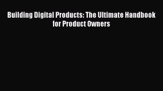 Download Building Digital Products: The Ultimate Handbook for Product Owners Ebook Online