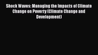 Read Shock Waves: Managing the Impacts of Climate Change on Poverty (Climate Change and Development)