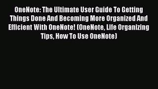 Read OneNote: The Ultimate User Guide To Getting Things Done And Becoming More Organized And