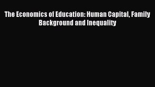 Read The Economics of Education: Human Capital Family Background and Inequality Ebook Free