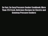 [PDF] So Fast So Easy Pressure Cooker Cookbook: More Than 725 Fresh Delicious Recipes for Electric