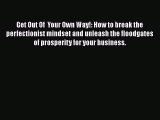 Read Get Out Of  Your Own Way!: How to break the perfectionist mindset and unleash the floodgates