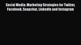Read Social Media: Marketing Strategies for Twitter Facebook Snapchat LinkedIn and Instagram