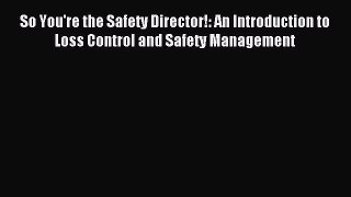 Read So You're the Safety Director!: An Introduction to Loss Control and Safety Management